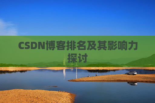 CSDN博客排名及其影响力探讨 CSDN博客排名及其影响力探讨